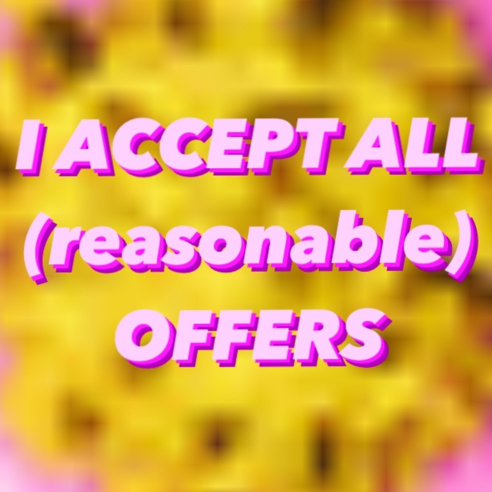 I ACCEPT ALL (reasonable) OFFERS